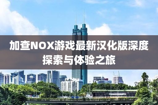 加查NOX游戏最新汉化版深度探索与体验之旅