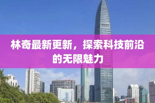 林奇最新更新，探索科技前沿的无限魅力