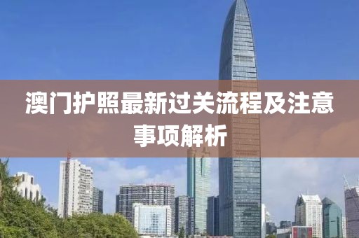 澳门护照最新过关流程及注意事项解析