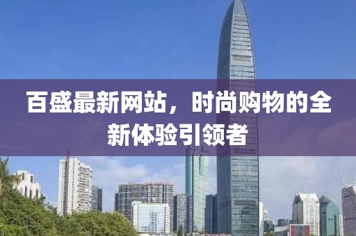 百盛最新网站，时尚购物的全新体验引领者