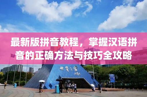 最新版拼音教程，掌握汉语拼音的正确方法与技巧全攻略