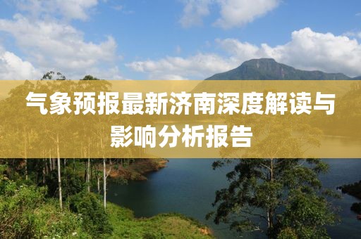 气象预报最新济南深度解读与影响分析报告