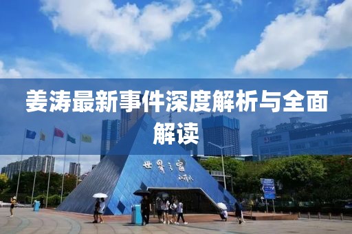 姜涛最新事件深度解析与全面解读