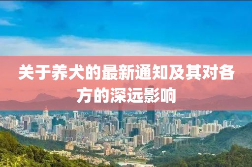 关于养犬的最新通知及其对各方的深远影响