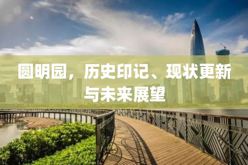 圆明园，历史印记、现状更新与未来展望