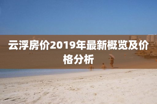 云浮房价2019年最新概览及价格分析