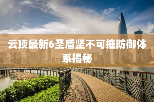 云顶最新6圣盾坚不可摧防御体系揭秘