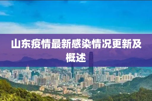 山东疫情最新感染情况更新及概述