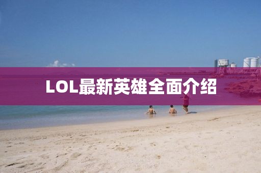 LOL最新英雄全面介绍