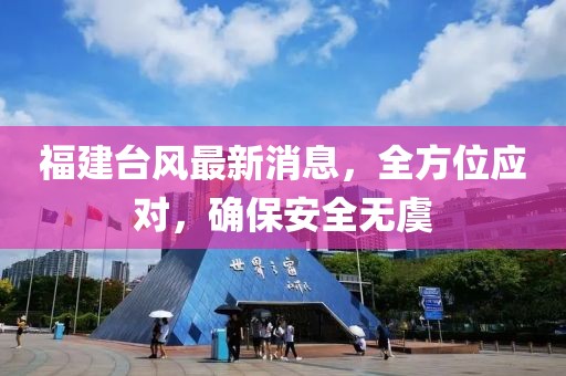 福建台风最新消息，全方位应对，确保安全无虞