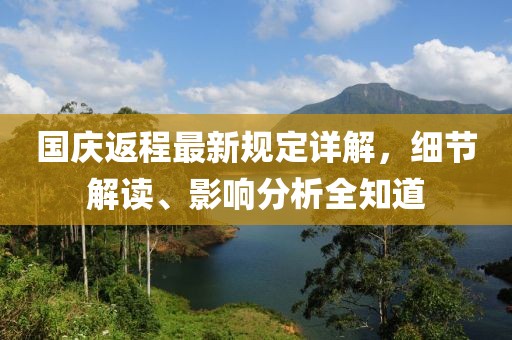国庆返程最新规定详解，细节解读、影响分析全知道