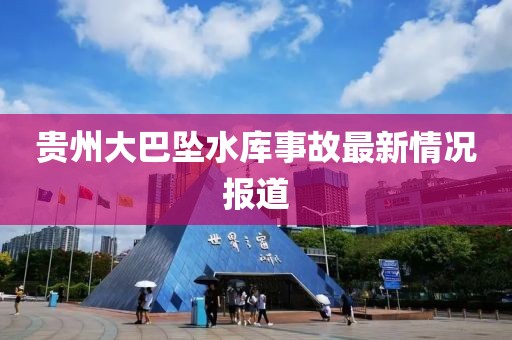 贵州大巴坠水库事故最新情况报道