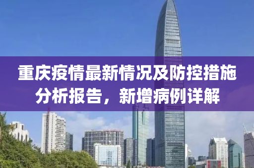 重庆疫情最新情况及防控措施分析报告，新增病例详解