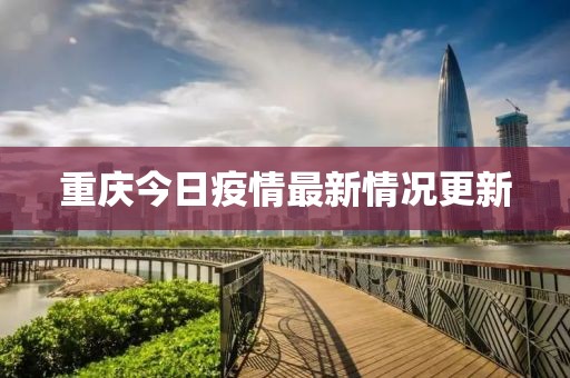 重庆今日疫情最新情况更新