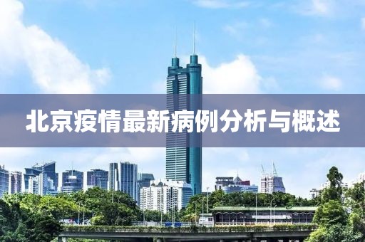 北京疫情最新病例分析与概述