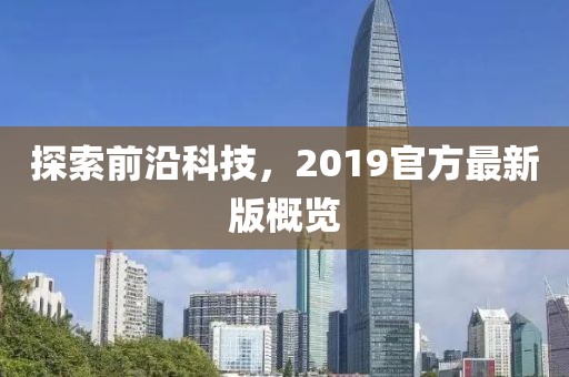 探索前沿科技，2019官方最新版概览