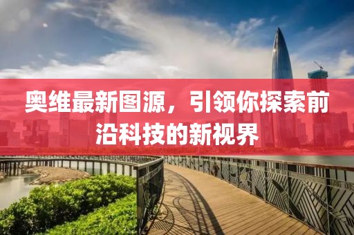 奥维最新图源，引领你探索前沿科技的新视界