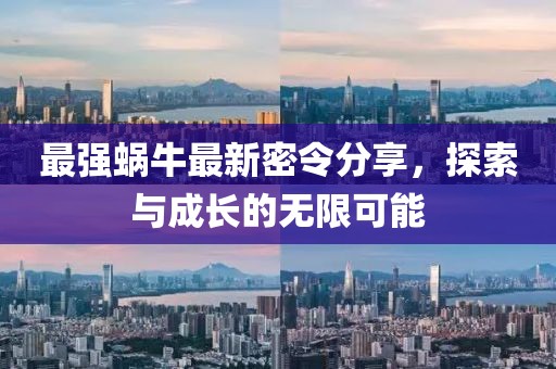 最强蜗牛最新密令分享，探索与成长的无限可能
