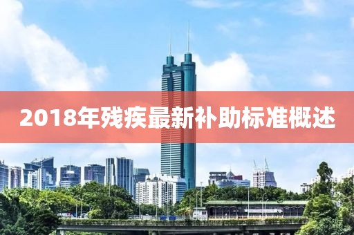 2018年残疾最新补助标准概述