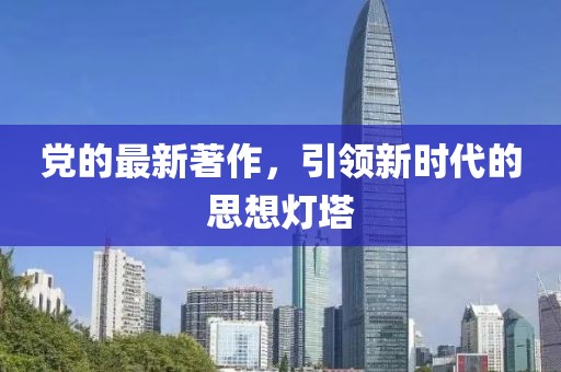 党的最新著作，引领新时代的思想灯塔