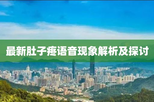 最新肚子疼语音现象解析及探讨
