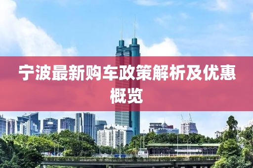 宁波最新购车政策解析及优惠概览