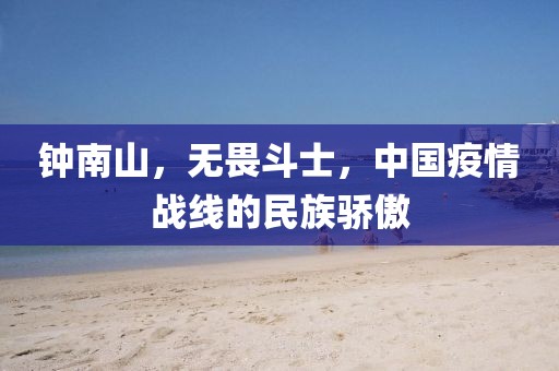 钟南山，无畏斗士，中国疫情战线的民族骄傲