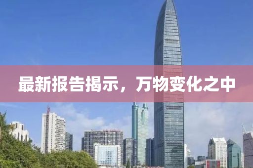 最新报告揭示，万物变化之中
