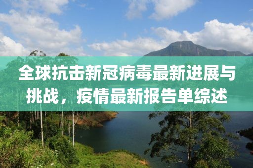 全球抗击新冠病毒最新进展与挑战，疫情最新报告单综述