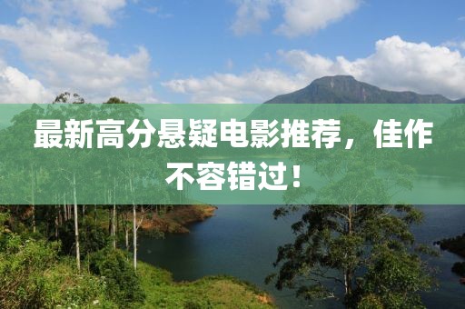 最新高分悬疑电影推荐，佳作不容错过！