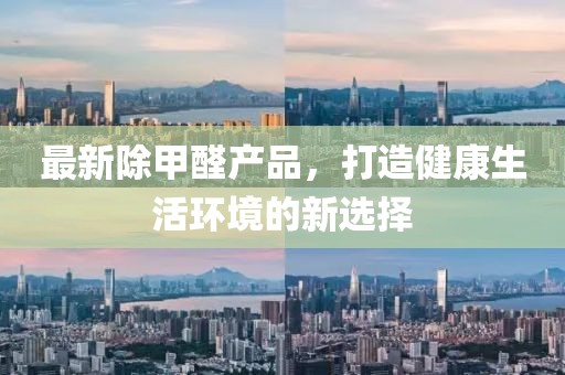 最新除甲醛产品，打造健康生活环境的新选择