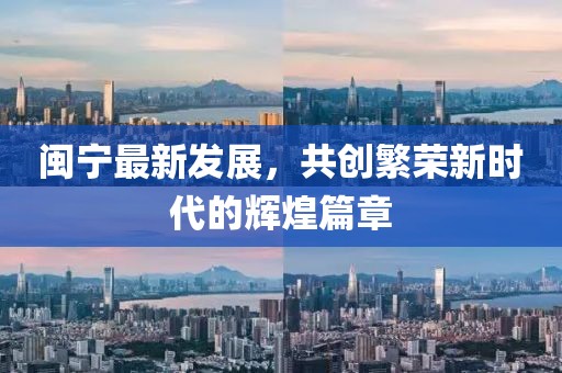 闽宁最新发展，共创繁荣新时代的辉煌篇章