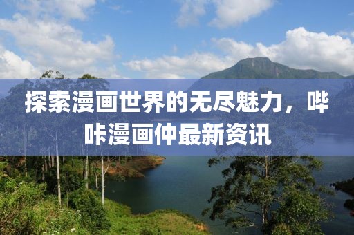 探索漫画世界的无尽魅力，哔咔漫画仲最新资讯