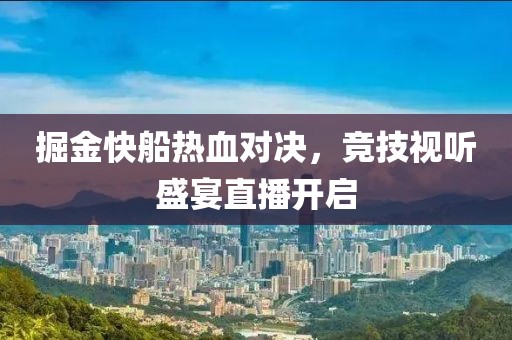 掘金快船热血对决，竞技视听盛宴直播开启