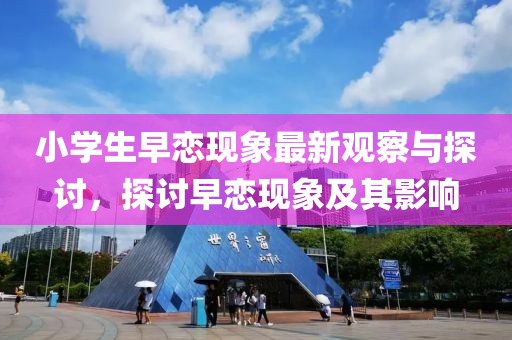小学生早恋现象最新观察与探讨，探讨早恋现象及其影响