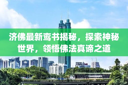济佛最新鸾书揭秘，探索神秘世界，领悟佛法真谛之道