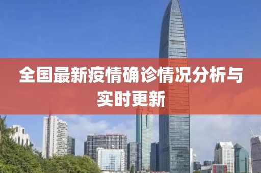 全国最新疫情确诊情况分析与实时更新