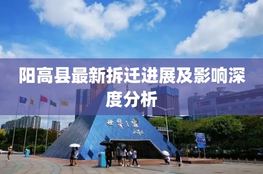 阳高县最新拆迁进展及影响深度分析