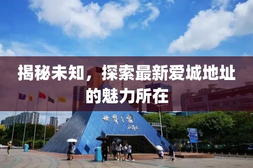 揭秘未知，探索最新爱城地址的魅力所在
