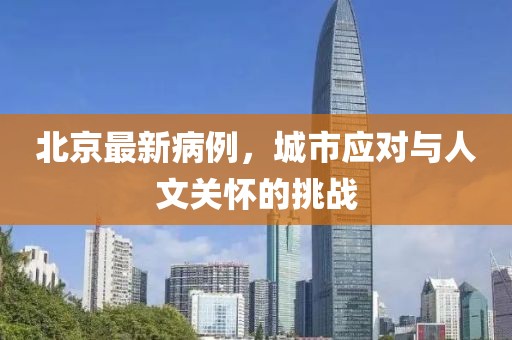 北京最新病例，城市应对与人文关怀的挑战