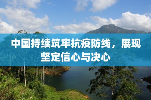 中国持续筑牢抗疫防线，展现坚定信心与决心