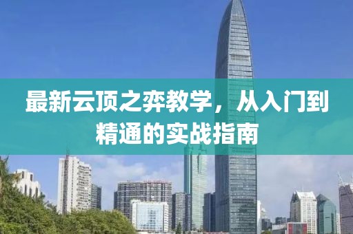 最新云顶之弈教学，从入门到精通的实战指南