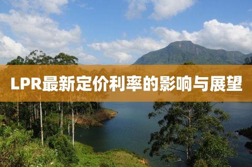 LPR最新定价利率的影响与展望