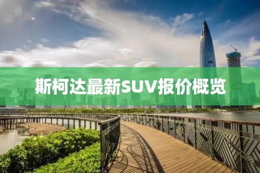 斯柯达最新SUV报价概览
