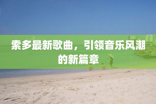 索多最新歌曲，引领音乐风潮的新篇章