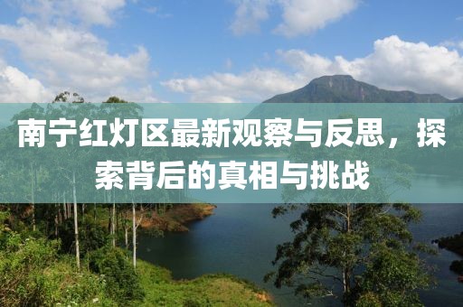 南宁红灯区最新观察与反思，探索背后的真相与挑战