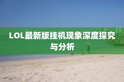 LOL最新版挂机现象深度探究与分析