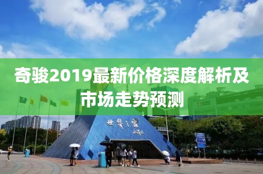 奇骏2019最新价格深度解析及市场走势预测