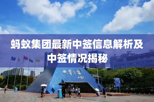 蚂蚁集团最新中签信息解析及中签情况揭秘