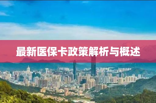 最新医保卡政策解析与概述